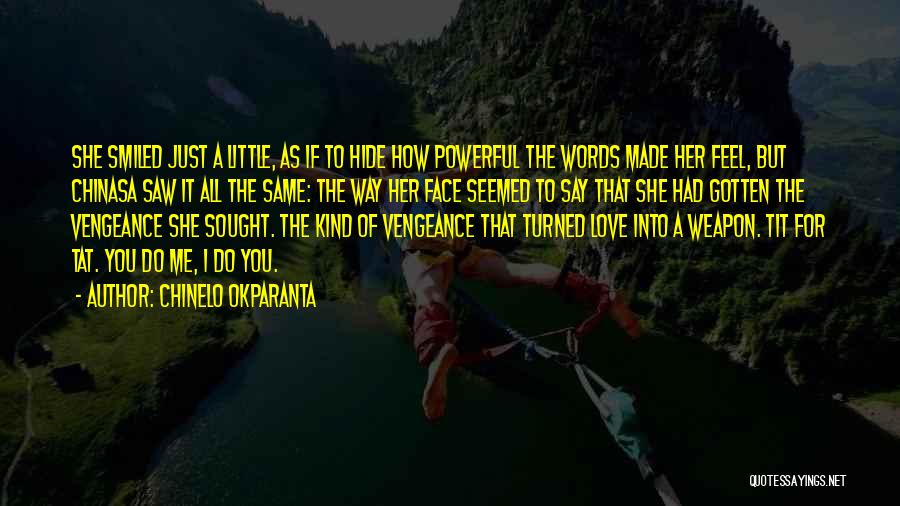 Chinelo Okparanta Quotes: She Smiled Just A Little, As If To Hide How Powerful The Words Made Her Feel, But Chinasa Saw It