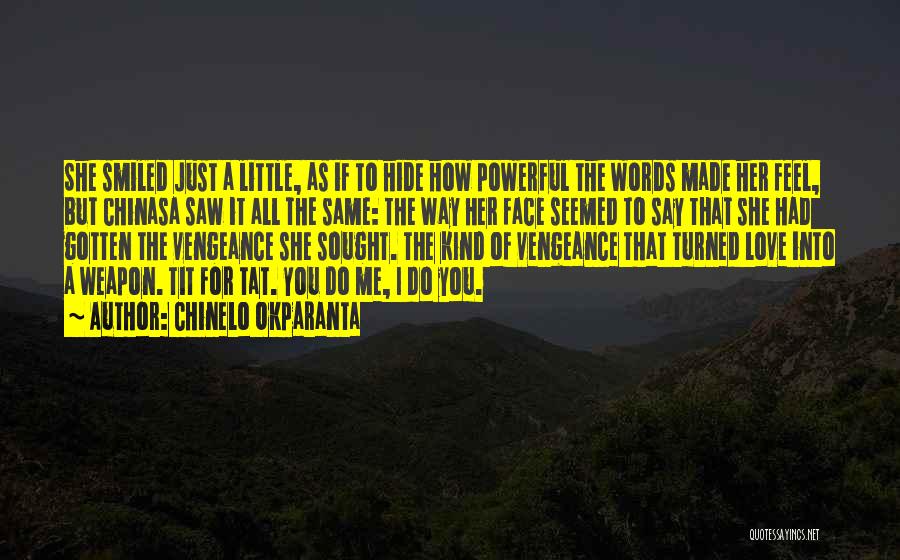 Chinelo Okparanta Quotes: She Smiled Just A Little, As If To Hide How Powerful The Words Made Her Feel, But Chinasa Saw It