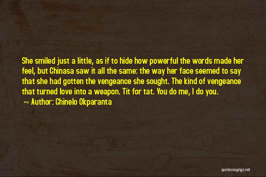 Chinelo Okparanta Quotes: She Smiled Just A Little, As If To Hide How Powerful The Words Made Her Feel, But Chinasa Saw It