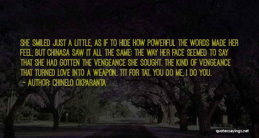 Chinelo Okparanta Quotes: She Smiled Just A Little, As If To Hide How Powerful The Words Made Her Feel, But Chinasa Saw It