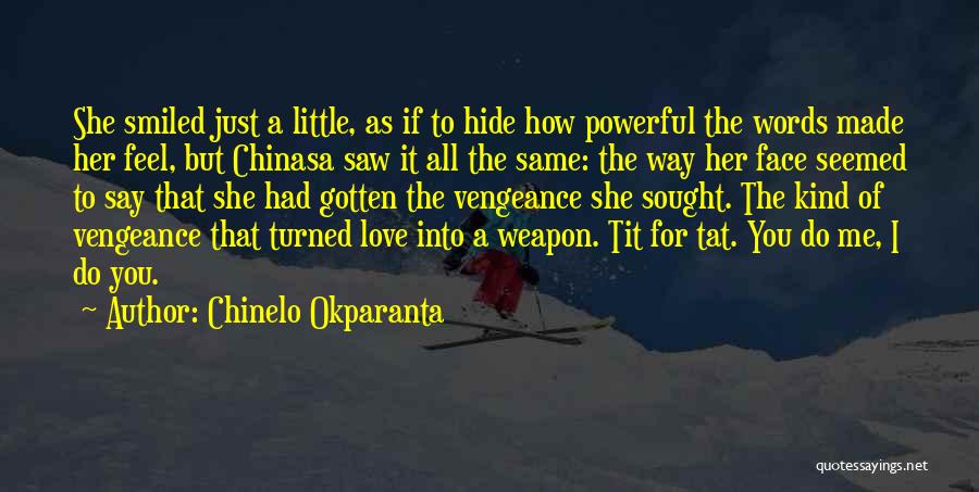 Chinelo Okparanta Quotes: She Smiled Just A Little, As If To Hide How Powerful The Words Made Her Feel, But Chinasa Saw It