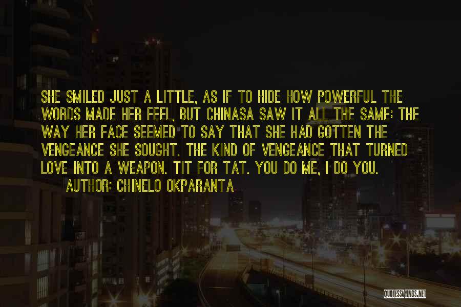 Chinelo Okparanta Quotes: She Smiled Just A Little, As If To Hide How Powerful The Words Made Her Feel, But Chinasa Saw It