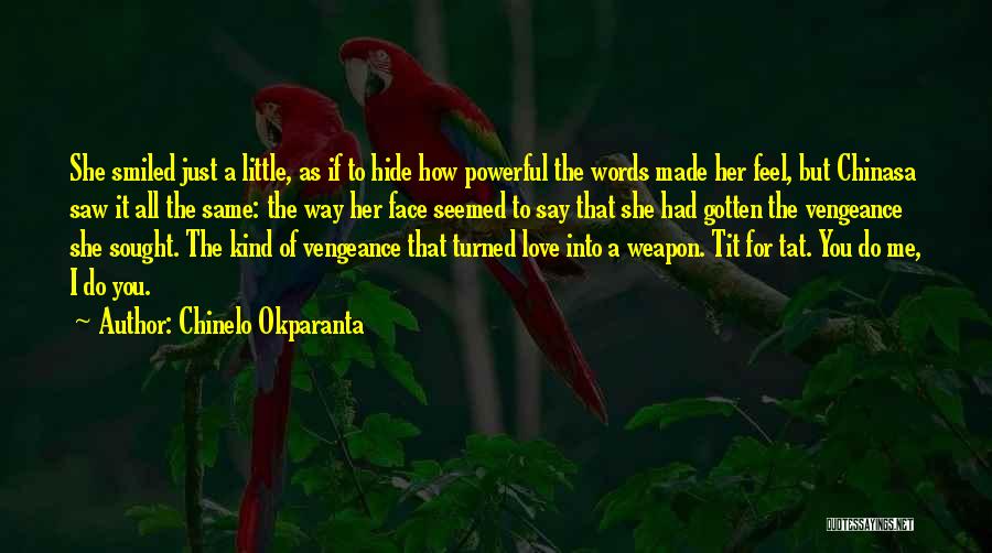 Chinelo Okparanta Quotes: She Smiled Just A Little, As If To Hide How Powerful The Words Made Her Feel, But Chinasa Saw It