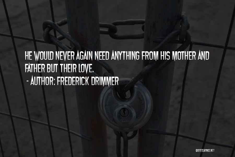 Frederick Drimmer Quotes: He Would Never Again Need Anything From His Mother And Father But Their Love.