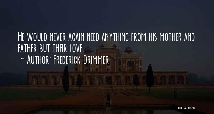 Frederick Drimmer Quotes: He Would Never Again Need Anything From His Mother And Father But Their Love.