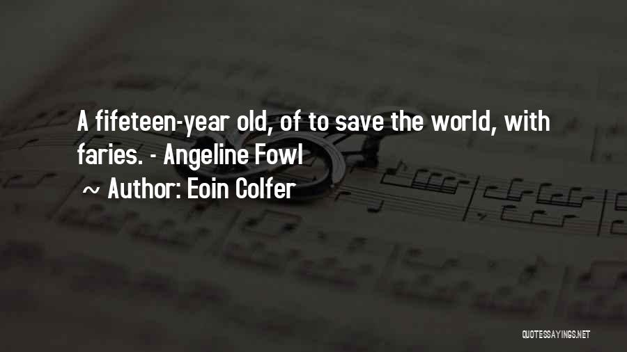 Eoin Colfer Quotes: A Fifeteen-year Old, Of To Save The World, With Faries. - Angeline Fowl