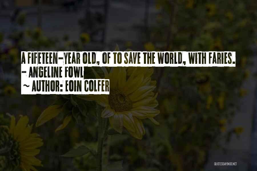 Eoin Colfer Quotes: A Fifeteen-year Old, Of To Save The World, With Faries. - Angeline Fowl