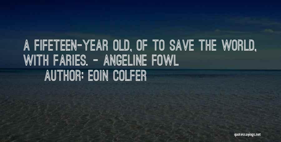 Eoin Colfer Quotes: A Fifeteen-year Old, Of To Save The World, With Faries. - Angeline Fowl