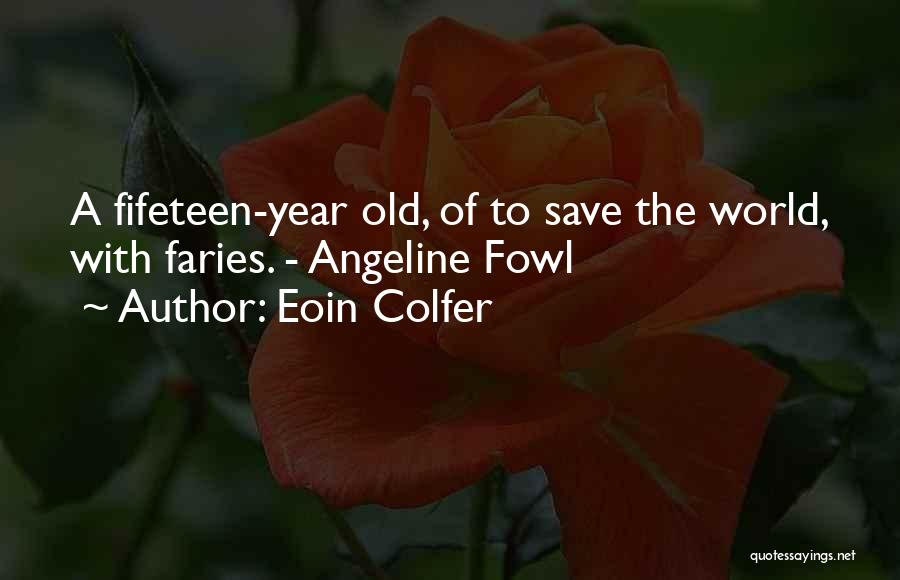 Eoin Colfer Quotes: A Fifeteen-year Old, Of To Save The World, With Faries. - Angeline Fowl