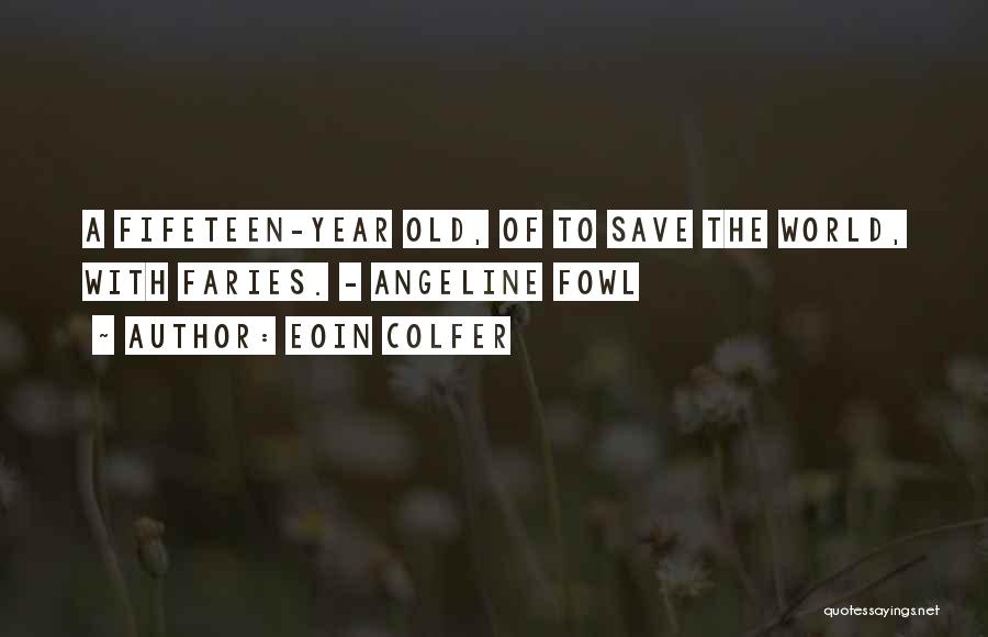 Eoin Colfer Quotes: A Fifeteen-year Old, Of To Save The World, With Faries. - Angeline Fowl