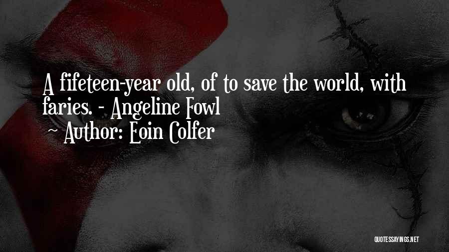 Eoin Colfer Quotes: A Fifeteen-year Old, Of To Save The World, With Faries. - Angeline Fowl