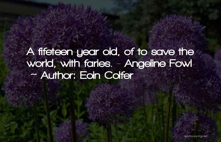 Eoin Colfer Quotes: A Fifeteen-year Old, Of To Save The World, With Faries. - Angeline Fowl