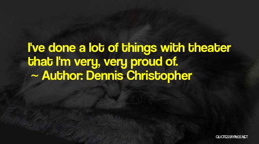 Dennis Christopher Quotes: I've Done A Lot Of Things With Theater That I'm Very, Very Proud Of.