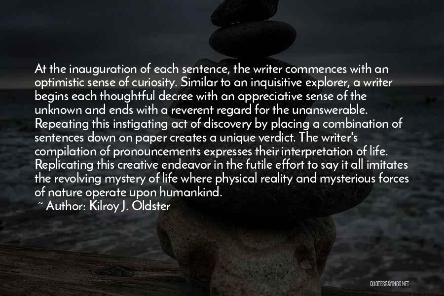 Kilroy J. Oldster Quotes: At The Inauguration Of Each Sentence, The Writer Commences With An Optimistic Sense Of Curiosity. Similar To An Inquisitive Explorer,