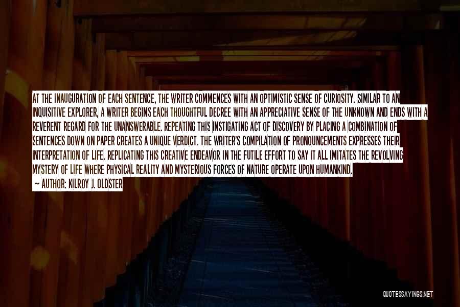 Kilroy J. Oldster Quotes: At The Inauguration Of Each Sentence, The Writer Commences With An Optimistic Sense Of Curiosity. Similar To An Inquisitive Explorer,