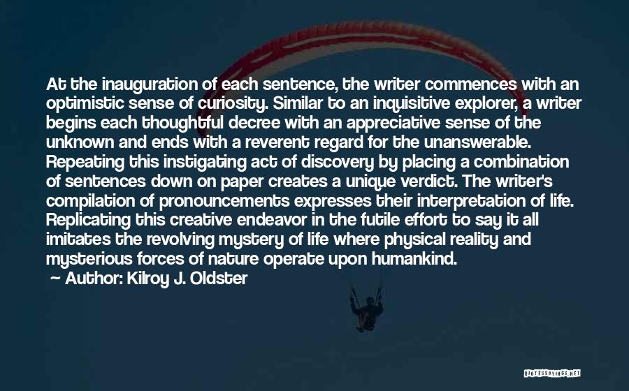 Kilroy J. Oldster Quotes: At The Inauguration Of Each Sentence, The Writer Commences With An Optimistic Sense Of Curiosity. Similar To An Inquisitive Explorer,