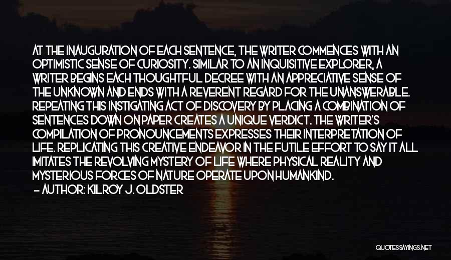 Kilroy J. Oldster Quotes: At The Inauguration Of Each Sentence, The Writer Commences With An Optimistic Sense Of Curiosity. Similar To An Inquisitive Explorer,