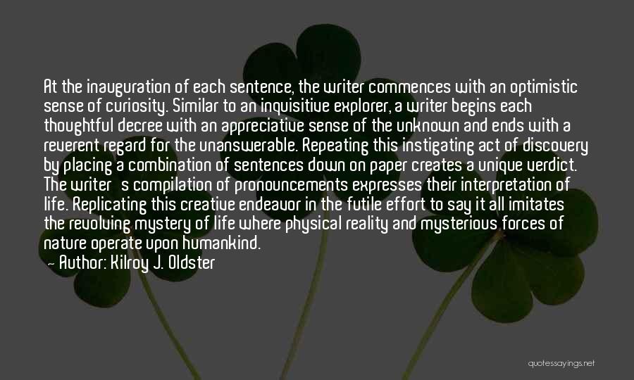 Kilroy J. Oldster Quotes: At The Inauguration Of Each Sentence, The Writer Commences With An Optimistic Sense Of Curiosity. Similar To An Inquisitive Explorer,