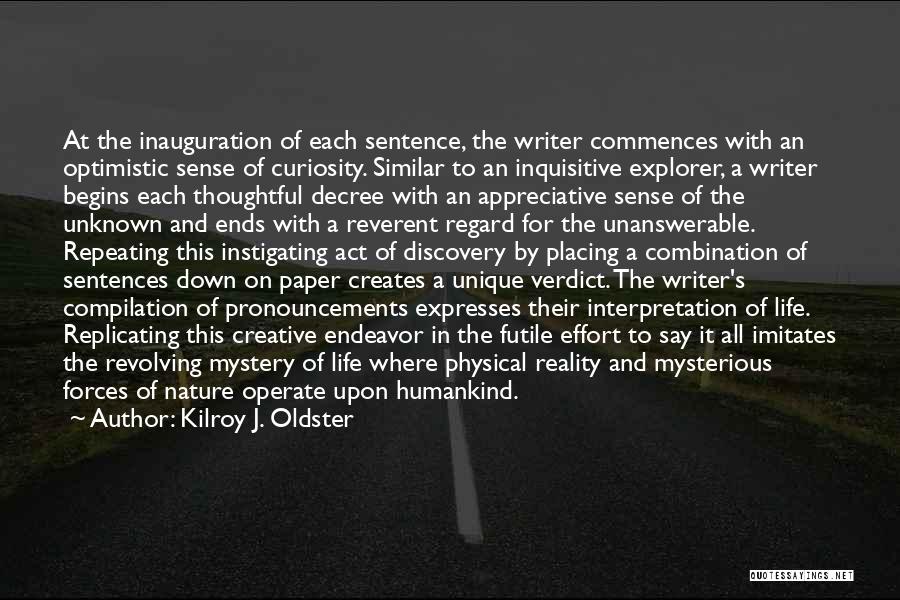 Kilroy J. Oldster Quotes: At The Inauguration Of Each Sentence, The Writer Commences With An Optimistic Sense Of Curiosity. Similar To An Inquisitive Explorer,