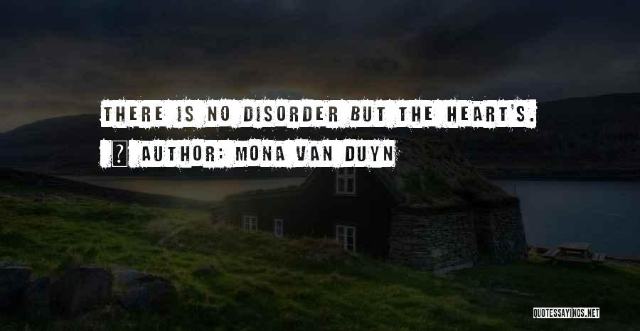 Mona Van Duyn Quotes: There Is No Disorder But The Heart's.