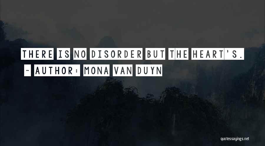 Mona Van Duyn Quotes: There Is No Disorder But The Heart's.