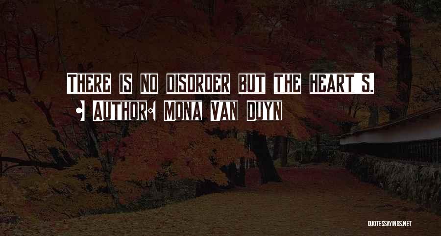 Mona Van Duyn Quotes: There Is No Disorder But The Heart's.