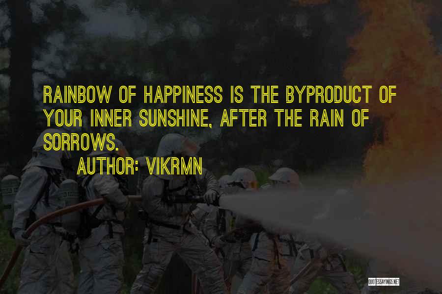 Vikrmn Quotes: Rainbow Of Happiness Is The Byproduct Of Your Inner Sunshine, After The Rain Of Sorrows.