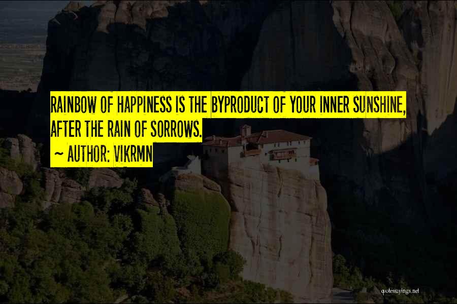 Vikrmn Quotes: Rainbow Of Happiness Is The Byproduct Of Your Inner Sunshine, After The Rain Of Sorrows.