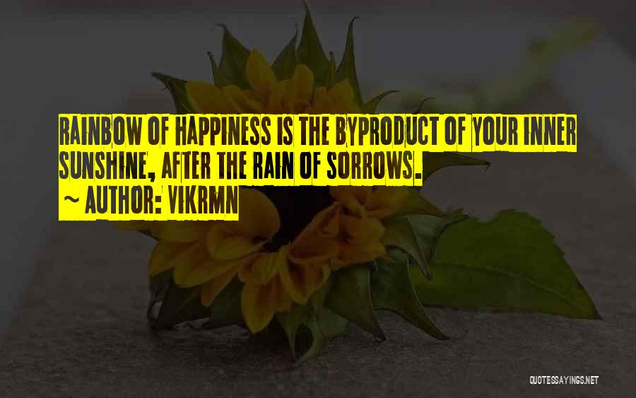 Vikrmn Quotes: Rainbow Of Happiness Is The Byproduct Of Your Inner Sunshine, After The Rain Of Sorrows.
