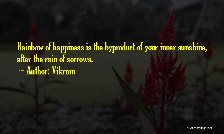 Vikrmn Quotes: Rainbow Of Happiness Is The Byproduct Of Your Inner Sunshine, After The Rain Of Sorrows.