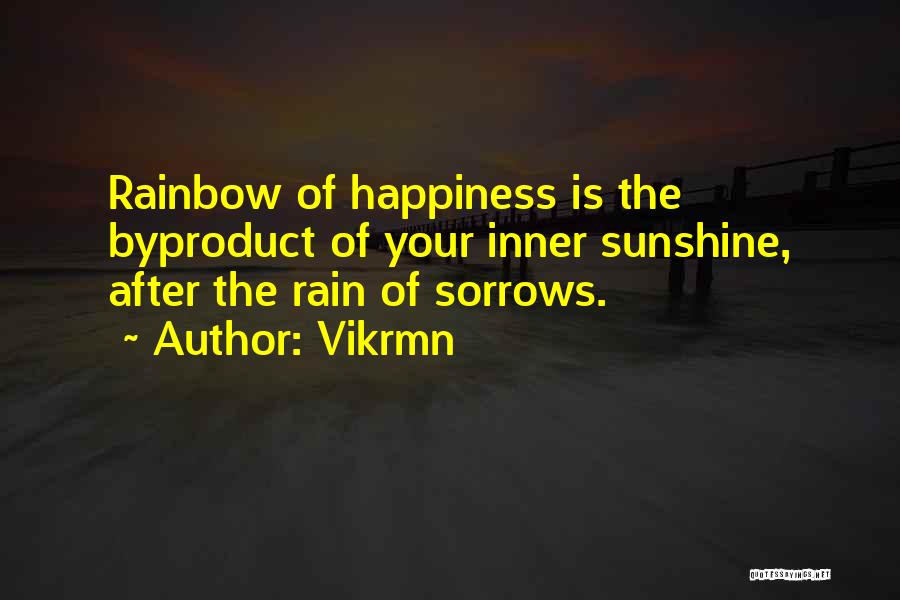 Vikrmn Quotes: Rainbow Of Happiness Is The Byproduct Of Your Inner Sunshine, After The Rain Of Sorrows.