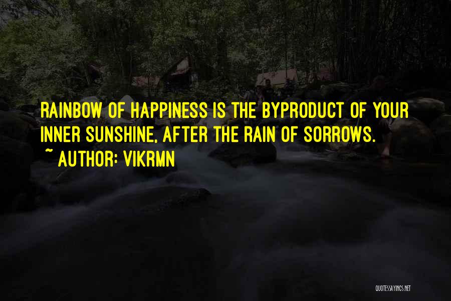 Vikrmn Quotes: Rainbow Of Happiness Is The Byproduct Of Your Inner Sunshine, After The Rain Of Sorrows.