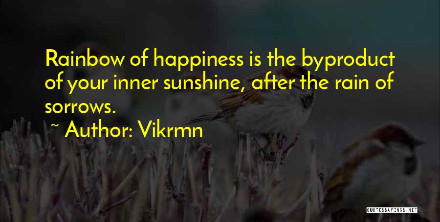 Vikrmn Quotes: Rainbow Of Happiness Is The Byproduct Of Your Inner Sunshine, After The Rain Of Sorrows.