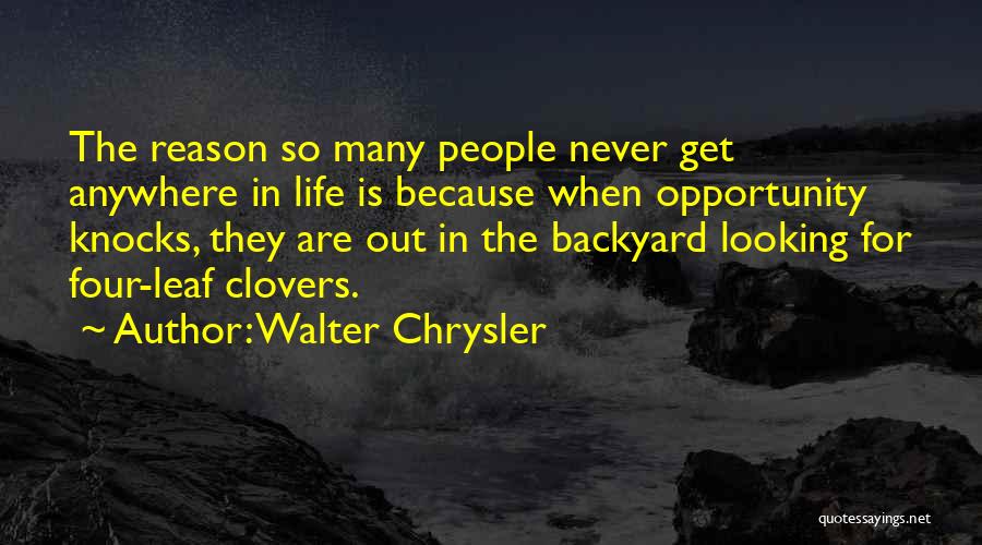Walter Chrysler Quotes: The Reason So Many People Never Get Anywhere In Life Is Because When Opportunity Knocks, They Are Out In The