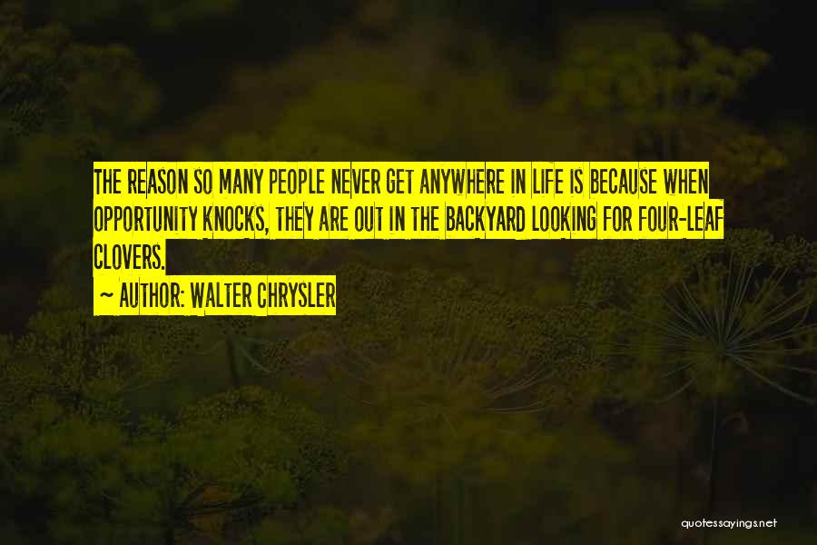 Walter Chrysler Quotes: The Reason So Many People Never Get Anywhere In Life Is Because When Opportunity Knocks, They Are Out In The