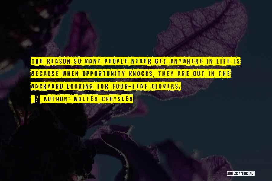 Walter Chrysler Quotes: The Reason So Many People Never Get Anywhere In Life Is Because When Opportunity Knocks, They Are Out In The
