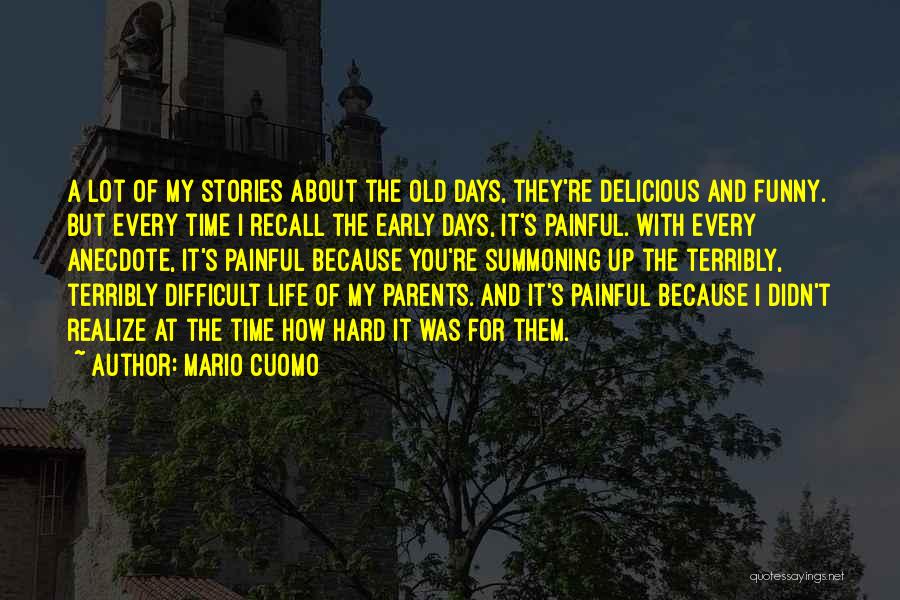 Mario Cuomo Quotes: A Lot Of My Stories About The Old Days, They're Delicious And Funny. But Every Time I Recall The Early