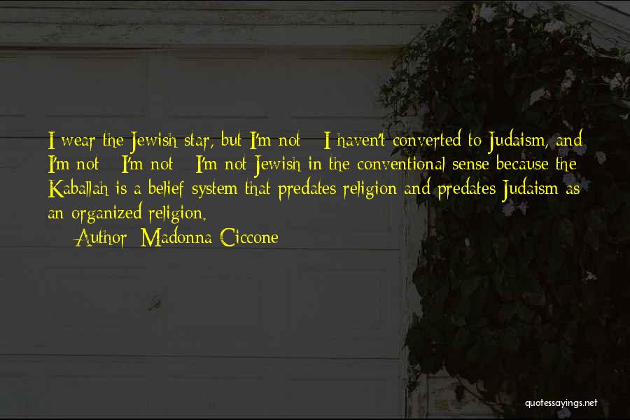 Madonna Ciccone Quotes: I Wear The Jewish Star, But I'm Not - I Haven't Converted To Judaism, And I'm Not - I'm Not