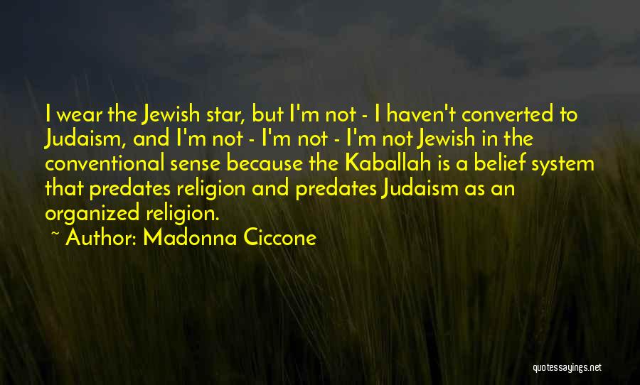 Madonna Ciccone Quotes: I Wear The Jewish Star, But I'm Not - I Haven't Converted To Judaism, And I'm Not - I'm Not