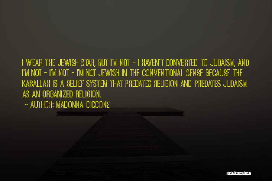 Madonna Ciccone Quotes: I Wear The Jewish Star, But I'm Not - I Haven't Converted To Judaism, And I'm Not - I'm Not