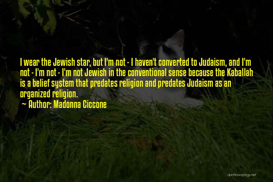 Madonna Ciccone Quotes: I Wear The Jewish Star, But I'm Not - I Haven't Converted To Judaism, And I'm Not - I'm Not