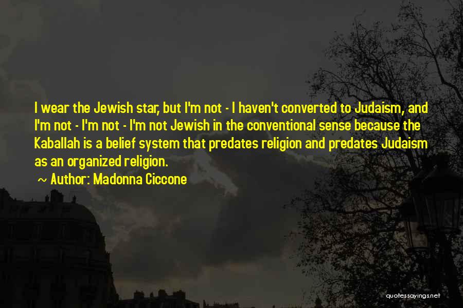 Madonna Ciccone Quotes: I Wear The Jewish Star, But I'm Not - I Haven't Converted To Judaism, And I'm Not - I'm Not