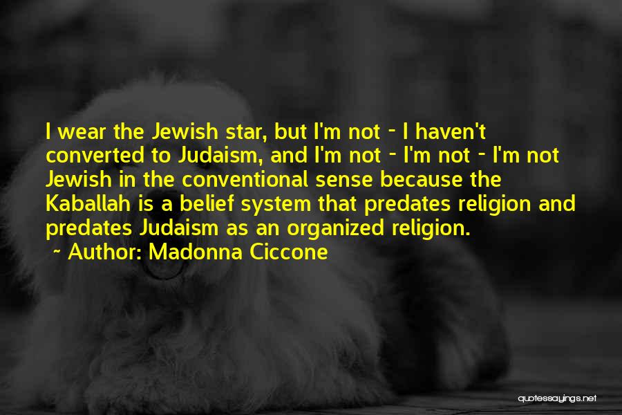 Madonna Ciccone Quotes: I Wear The Jewish Star, But I'm Not - I Haven't Converted To Judaism, And I'm Not - I'm Not