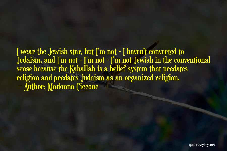 Madonna Ciccone Quotes: I Wear The Jewish Star, But I'm Not - I Haven't Converted To Judaism, And I'm Not - I'm Not