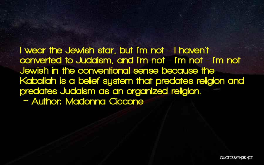 Madonna Ciccone Quotes: I Wear The Jewish Star, But I'm Not - I Haven't Converted To Judaism, And I'm Not - I'm Not