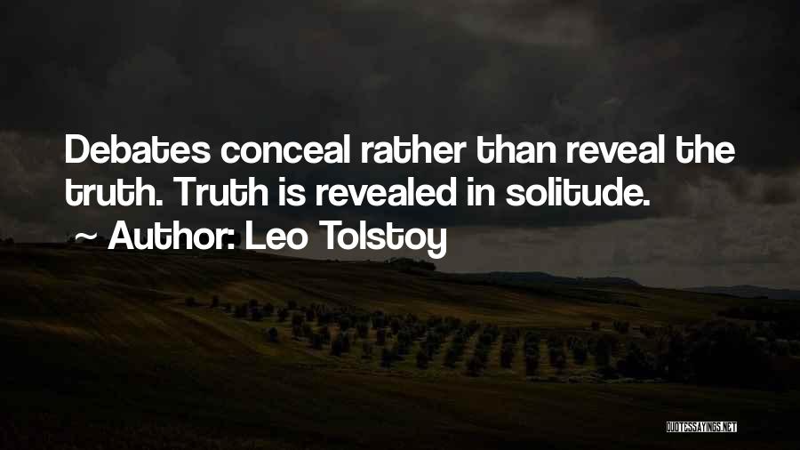 Leo Tolstoy Quotes: Debates Conceal Rather Than Reveal The Truth. Truth Is Revealed In Solitude.