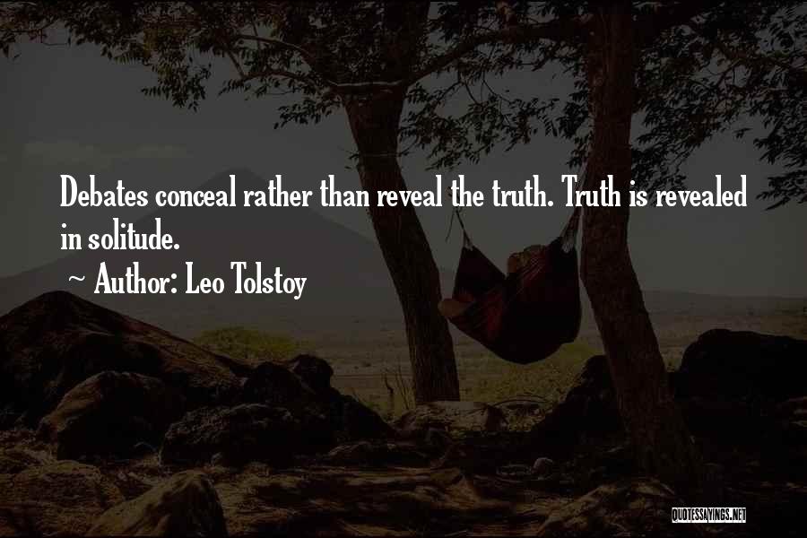 Leo Tolstoy Quotes: Debates Conceal Rather Than Reveal The Truth. Truth Is Revealed In Solitude.
