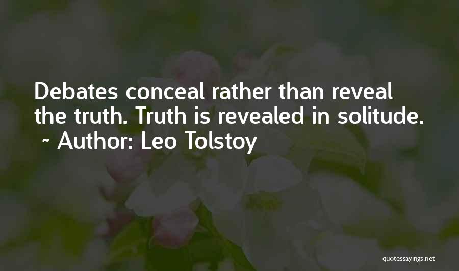 Leo Tolstoy Quotes: Debates Conceal Rather Than Reveal The Truth. Truth Is Revealed In Solitude.