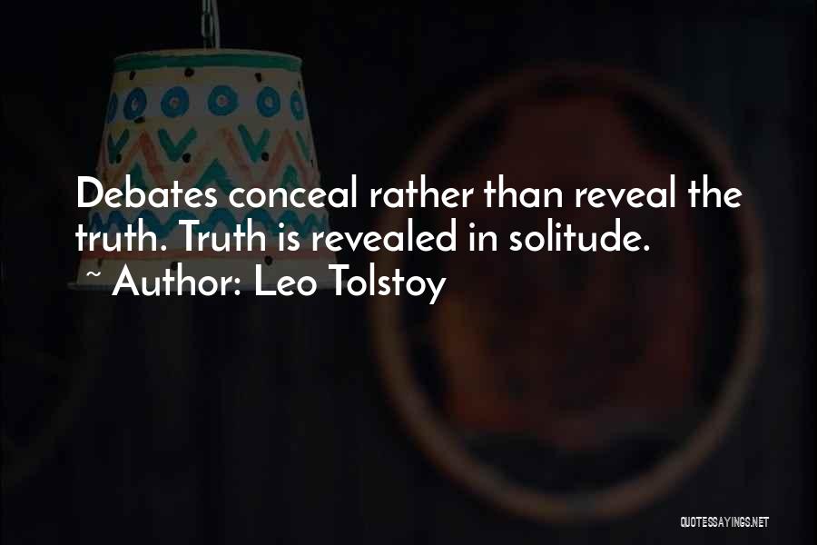 Leo Tolstoy Quotes: Debates Conceal Rather Than Reveal The Truth. Truth Is Revealed In Solitude.