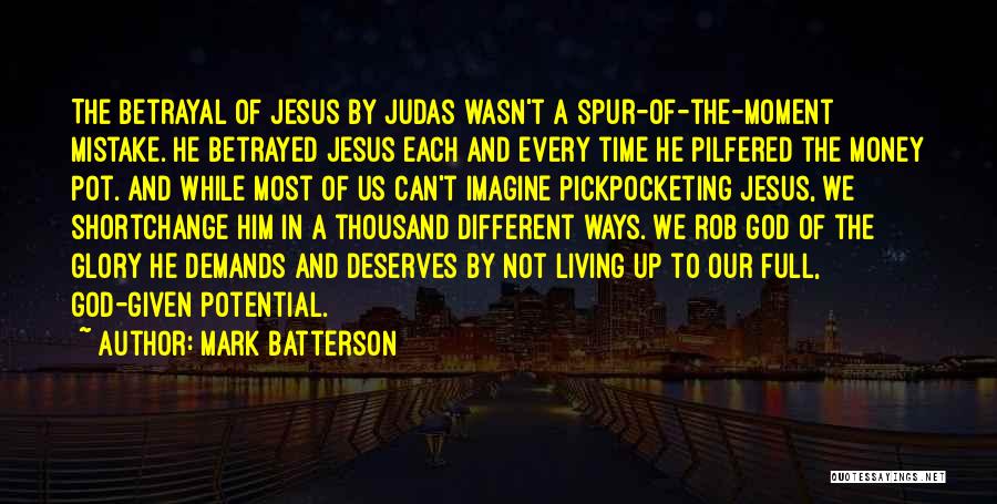 Mark Batterson Quotes: The Betrayal Of Jesus By Judas Wasn't A Spur-of-the-moment Mistake. He Betrayed Jesus Each And Every Time He Pilfered The